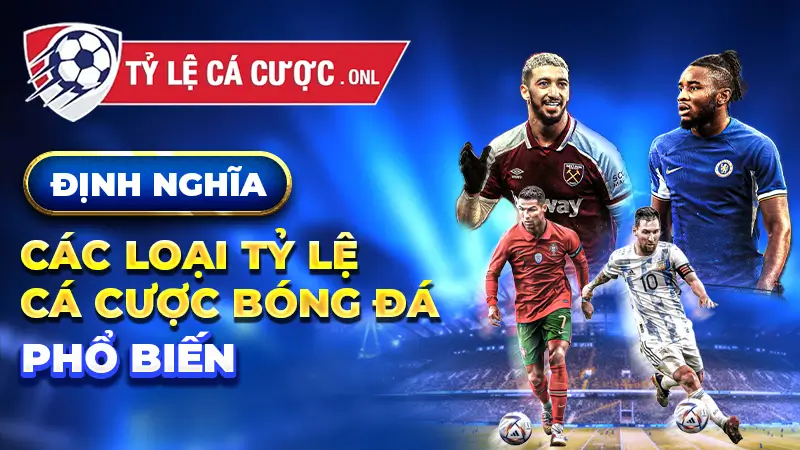 Định nghĩa và các loại tỷ lệ cá cược bóng đá phổ biến